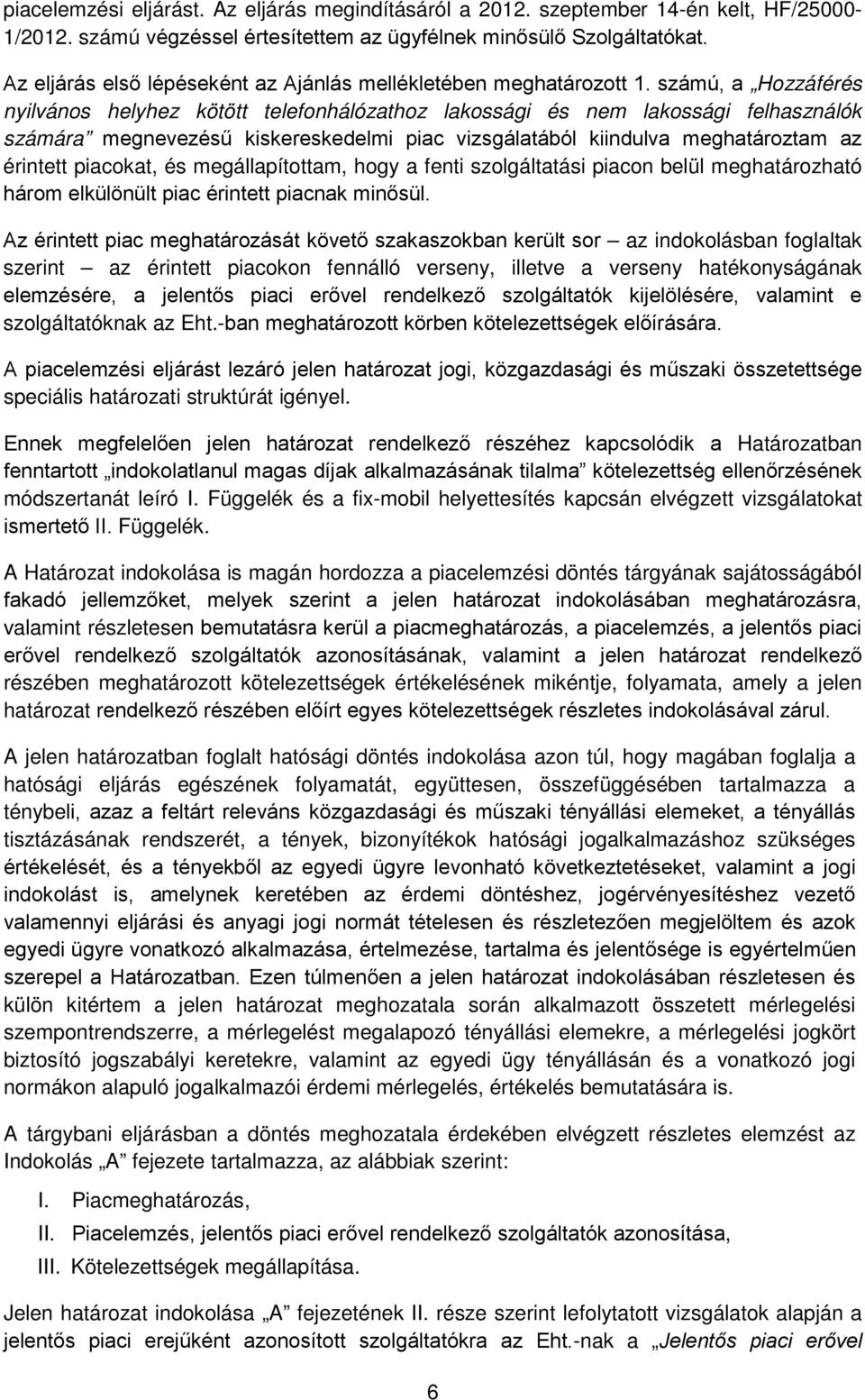 számú, a Hozzáférés nyilvános helyhez kötött telefonhálózathoz lakossági és nem lakossági felhasználók számára megnevezésű kiskereskedelmi piac vizsgálatából kiindulva meghatároztam az érintett