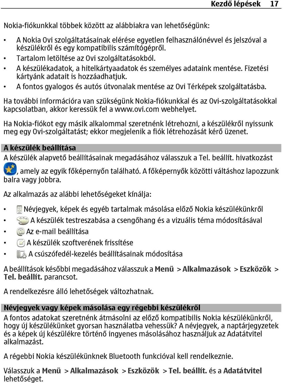 A fontos gyalogos és autós útvonalak mentése az Ovi Térképek szolgáltatásba. Ha további információra van szükségünk Nokia-fiókunkkal és az Ovi-szolgáltatásokkal kapcsolatban, akkor keressük fel a www.