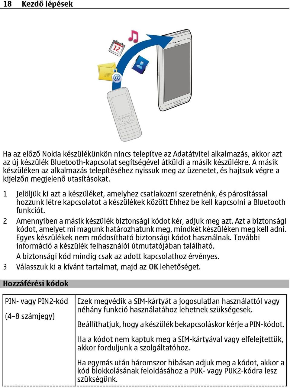 1 Jelöljük ki azt a készüléket, amelyhez csatlakozni szeretnénk, és párosítással hozzunk létre kapcsolatot a készülékek között Ehhez be kell kapcsolni a Bluetooth funkciót.