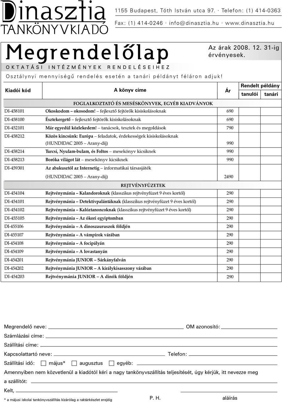 tanácsok, tesztek és megoldások 790 DI-458212 Közös kincsünk: Európa feladatok, érdekességek kisiskolásoknak (HUNDIDAC 2005 Arany-díj) 990 DI-458214 Turcsi, Nyulam-bulam, és Foltos mesekönyv