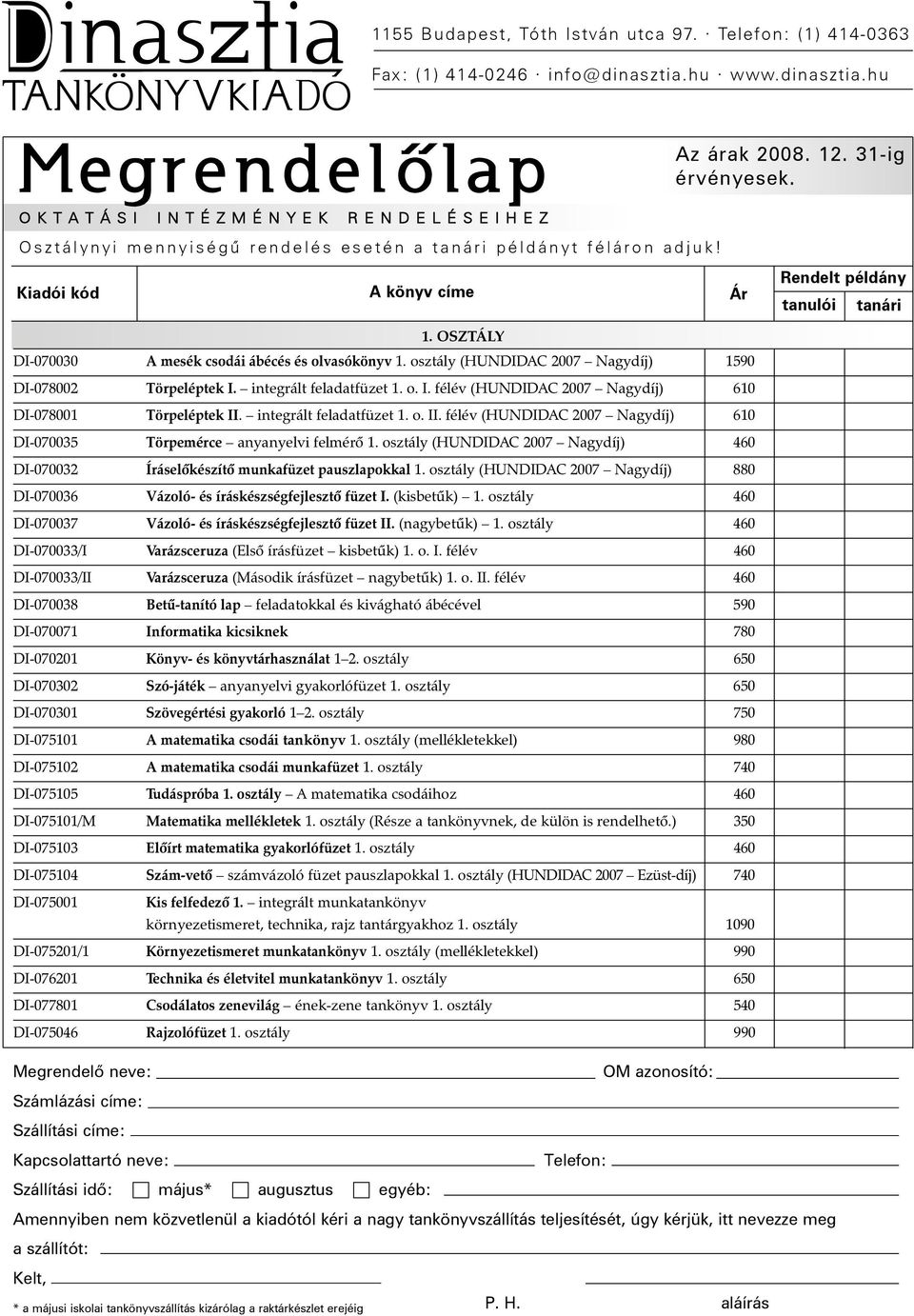 osztály (HUNDIDAC 2007 Nagydíj) 880 DI-070036 Vázoló- és íráskészségfejlesztõ füzet I. (kisbetûk) 1. osztály 460 DI-070037 Vázoló- és íráskészségfejlesztõ füzet II. (nagybetûk) 1.