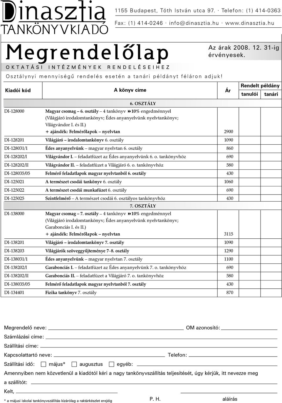 feladatfüzet az Édes anyanyelvünk 6. o. tankönyvhöz 690 DI-128202/II Világvándor II. feladatfüzet a Világjáró 6. o. tankönyvhöz 580 DI-128035/05 Felmérõ feladatlapok magyar nyelvtanból 6.