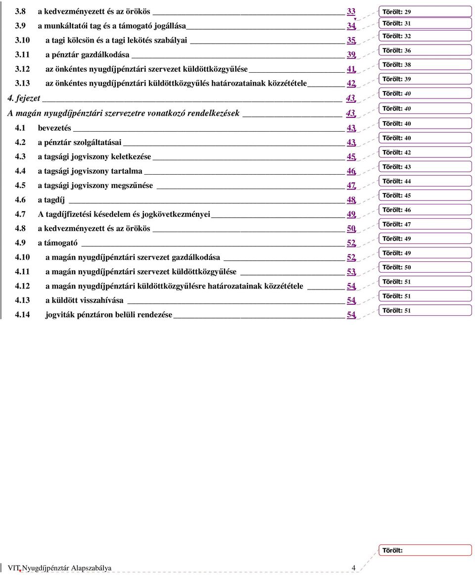 fejezet 43 A magán nyugdíjpénztári szervezetre vonatkozó rendelkezések 43 4.1 bevezetés 43 4.2 a pénztár szolgáltatásai 43 4.3 a tagsági jogviszony keletkezése 45 4.