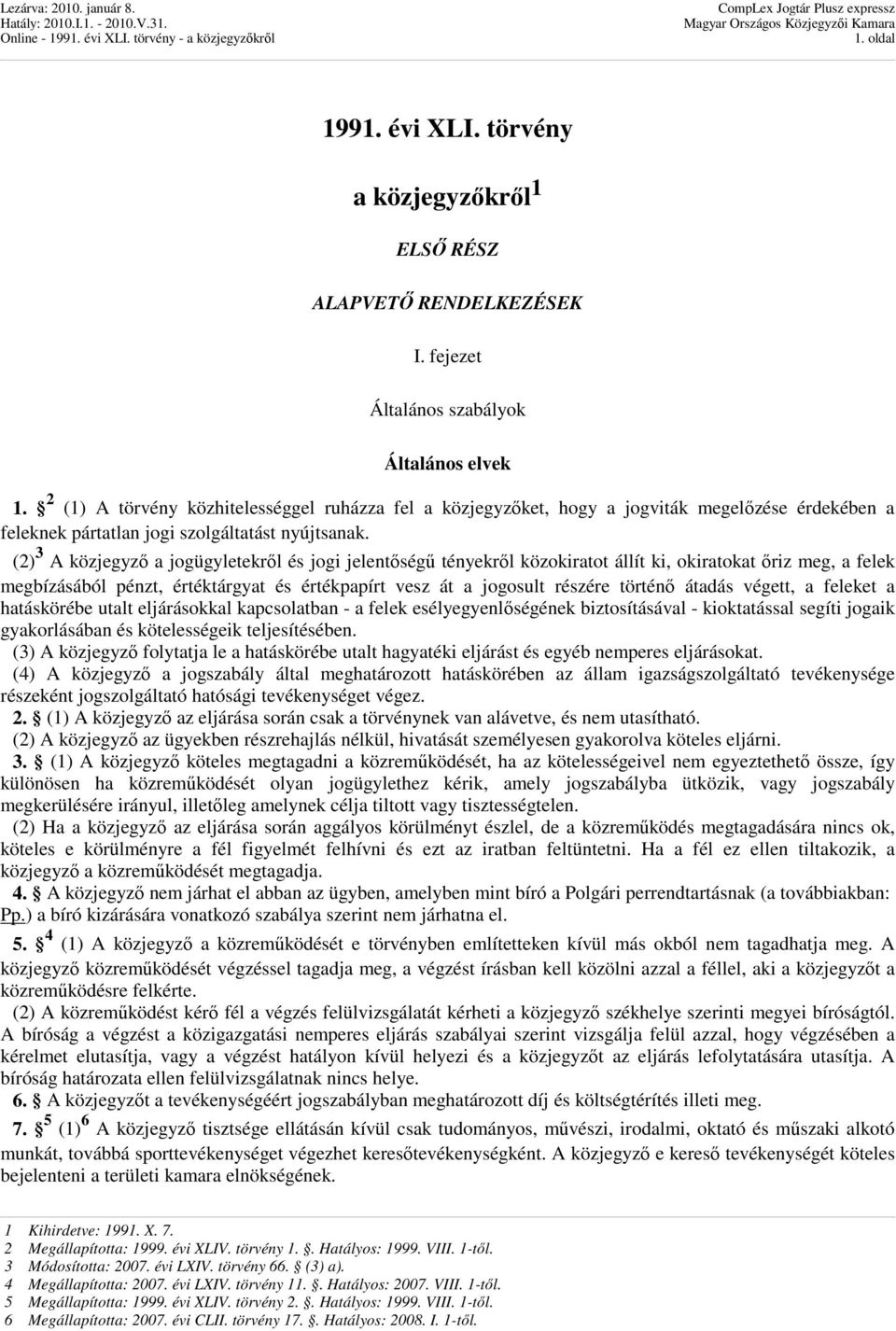 (2) 3 A közjegyzı a jogügyletekrıl és jogi jelentıségő tényekrıl közokiratot állít ki, okiratokat ıriz meg, a felek megbízásából pénzt, értéktárgyat és értékpapírt vesz át a jogosult részére történı