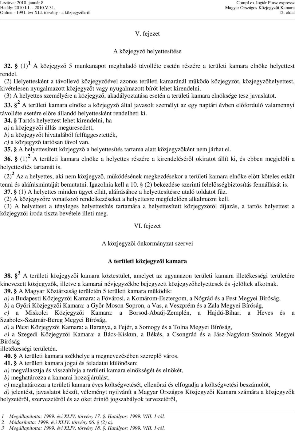 (3) A helyettes személyére a közjegyzı, akadályoztatása esetén a területi kamara elnöksége tesz javaslatot. 33.