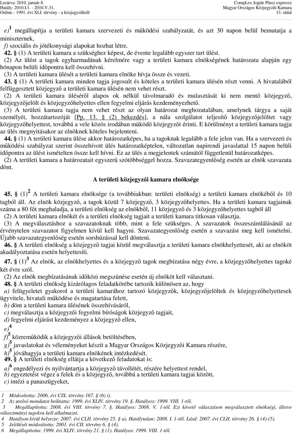 (2) Az ülést a tagok egyharmadának kérelmére vagy a területi kamara elnökségének határozata alapján egy hónapon belüli idıpontra kell összehívni.