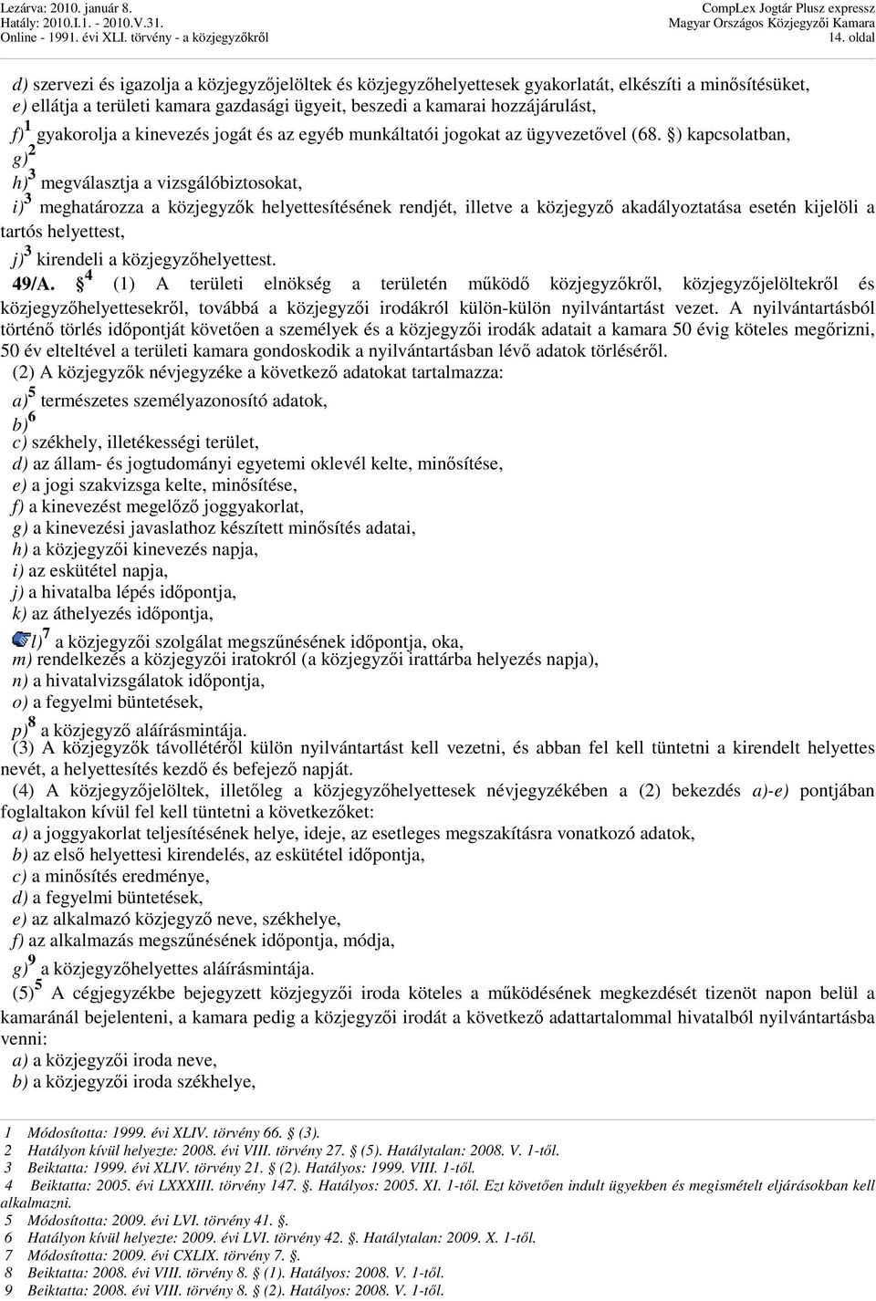 ) kapcsolatban, g) 2 h) 3 megválasztja a vizsgálóbiztosokat, i) 3 meghatározza a közjegyzık helyettesítésének rendjét, illetve a közjegyzı akadályoztatása esetén kijelöli a tartós helyettest, j) 3