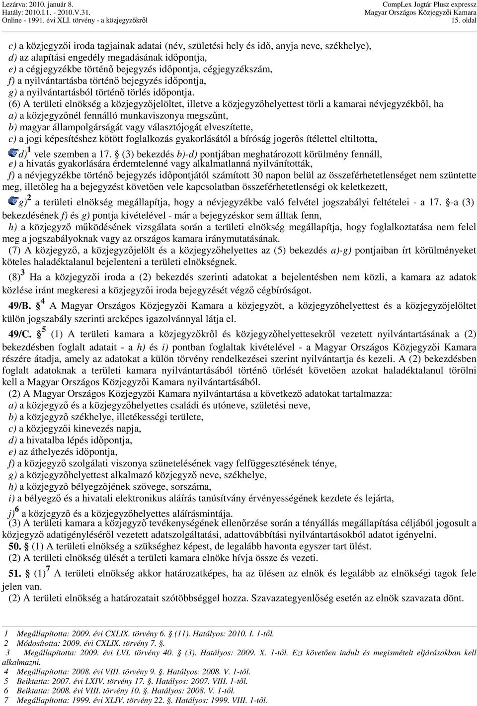 (6) A területi elnökség a közjegyzıjelöltet, illetve a közjegyzıhelyettest törli a kamarai névjegyzékbıl, ha a) a közjegyzınél fennálló munkaviszonya megszőnt, b) magyar állampolgárságát vagy