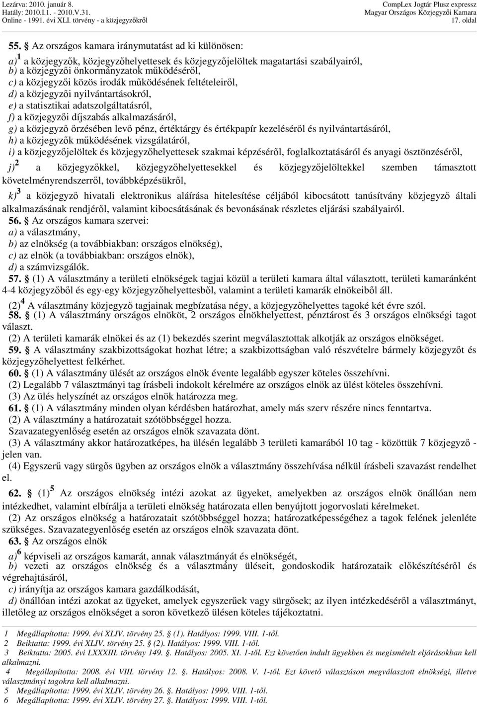 közös irodák mőködésének feltételeirıl, d) a közjegyzıi nyilvántartásokról, e) a statisztikai adatszolgáltatásról, f) a közjegyzıi díjszabás alkalmazásáról, g) a közjegyzı ırzésében levı pénz,