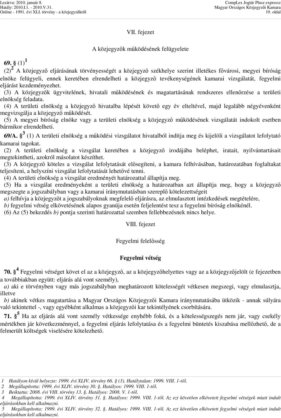 vizsgálatát, fegyelmi eljárást kezdeményezhet. (3) A közjegyzık ügyvitelének, hivatali mőködésének és magatartásának rendszeres ellenırzése a területi elnökség feladata.