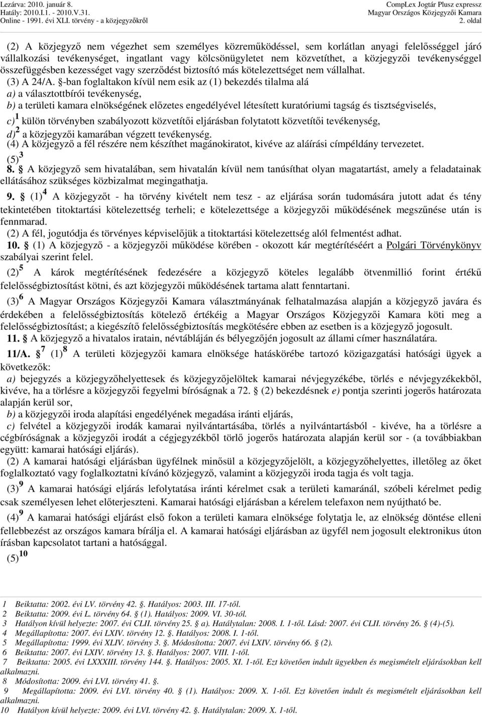 -ban foglaltakon kívül nem esik az (1) bekezdés tilalma alá a) a választottbírói tevékenység, b) a területi kamara elnökségének elızetes engedélyével létesített kuratóriumi tagság és tisztségviselés,