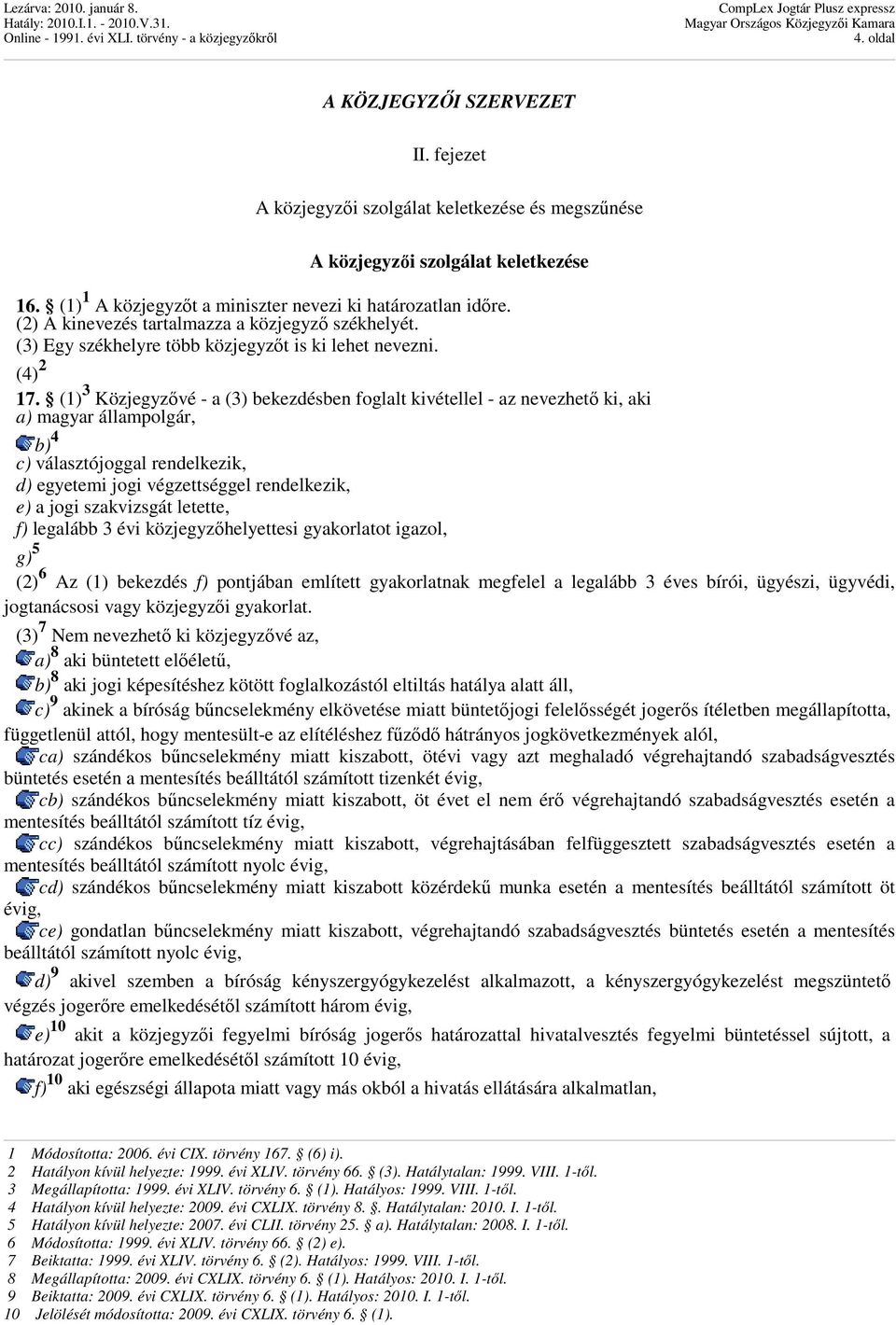 (1) 3 Közjegyzıvé - a (3) bekezdésben foglalt kivétellel - az nevezhetı ki, aki a) magyar állampolgár, b) 4 c) választójoggal rendelkezik, d) egyetemi jogi végzettséggel rendelkezik, e) a jogi