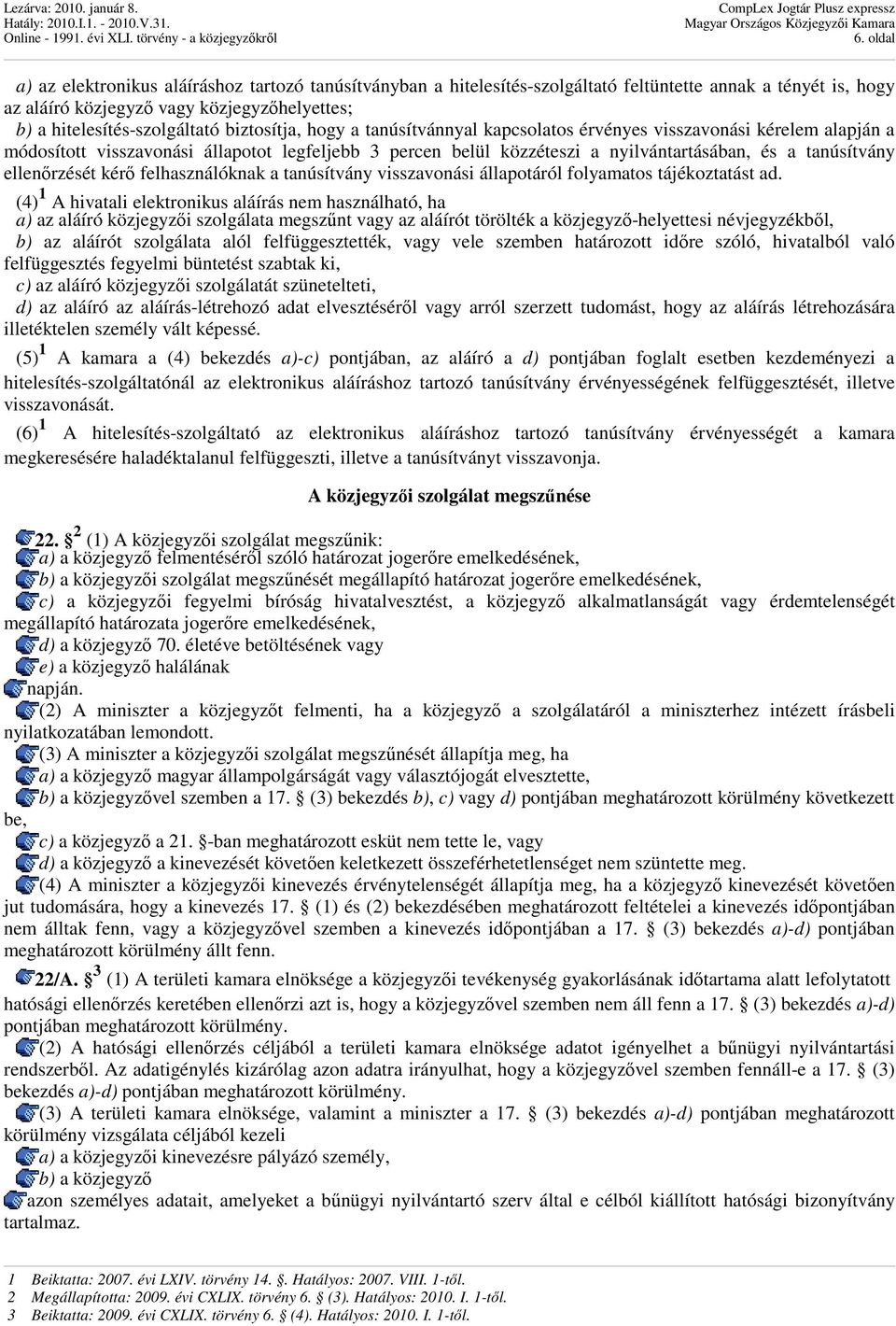 ellenırzését kérı felhasználóknak a tanúsítvány visszavonási állapotáról folyamatos tájékoztatást ad.