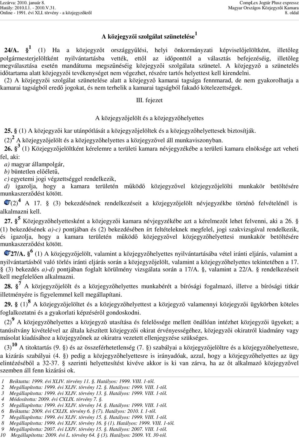 megválasztása esetén mandátuma megszőnéséig közjegyzıi szolgálata szünetel. A közjegyzı a szünetelés idıtartama alatt közjegyzıi tevékenységet nem végezhet, részére tartós helyettest kell kirendelni.