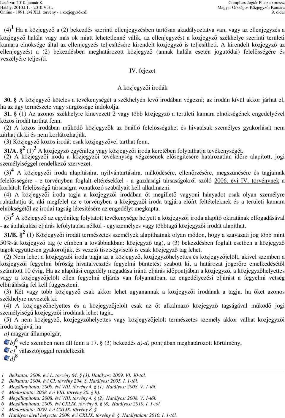 A kirendelt közjegyzı az ellenjegyzést a (2) bekezdésben meghatározott közjegyzı (annak halála esetén jogutódai) felelısségére és veszélyére teljesíti. IV. fejezet A közjegyzıi irodák 30.