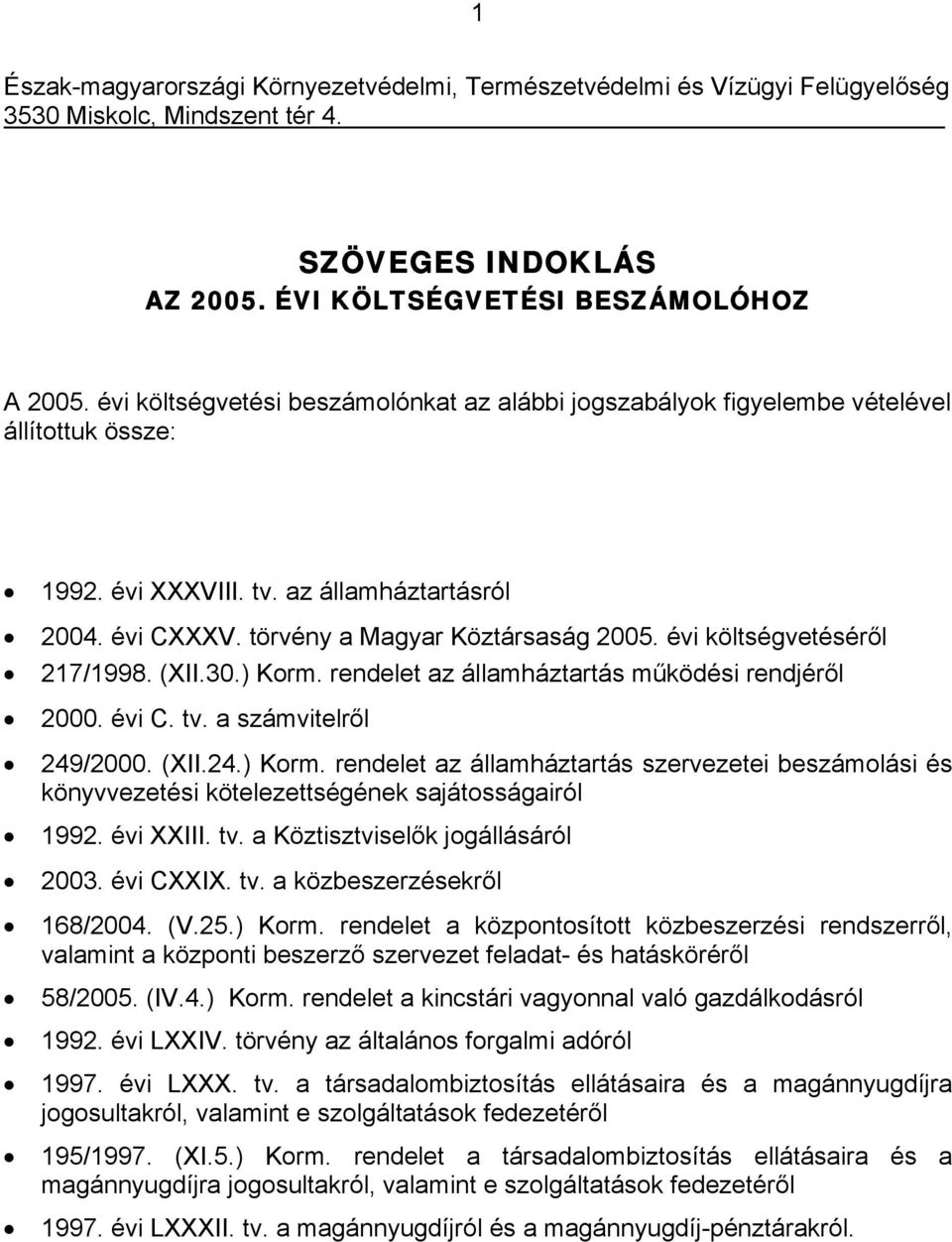 évi költségvetéséről 217/1998. (XII.30.) Korm. rendelet az államháztartás működési rendjéről 2000. évi C. tv. a számvitelről 249/2000. (XII.24.) Korm. rendelet az államháztartás szervezetei beszámolási és könyvvezetési kötelezettségének sajátosságairól 1992.