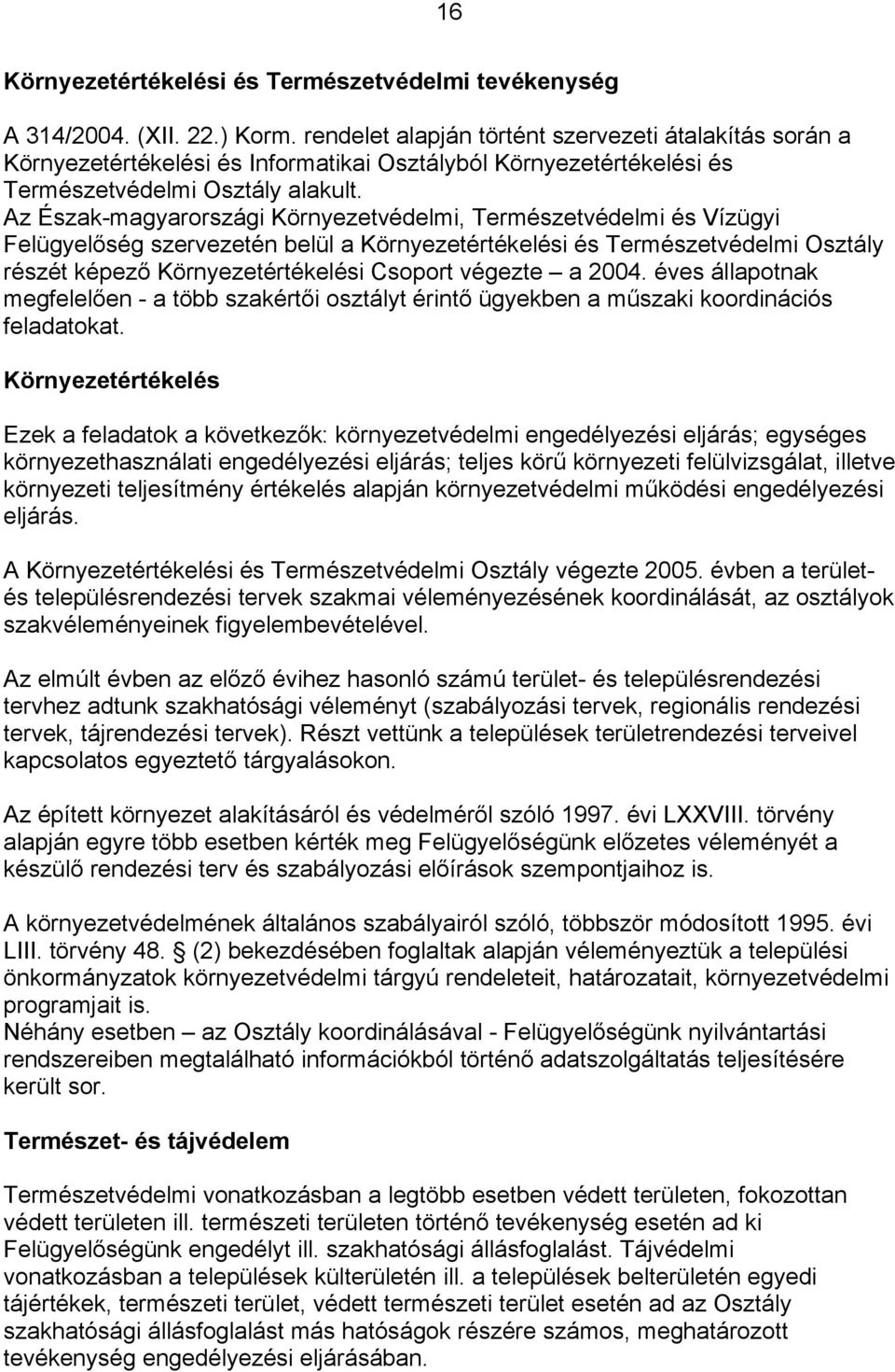 Az Észak-magyarországi Környezetvédelmi, Természetvédelmi és Vízügyi Felügyelőség szervezetén belül a Környezetértékelési és Természetvédelmi Osztály részét képező Környezetértékelési Csoport végezte