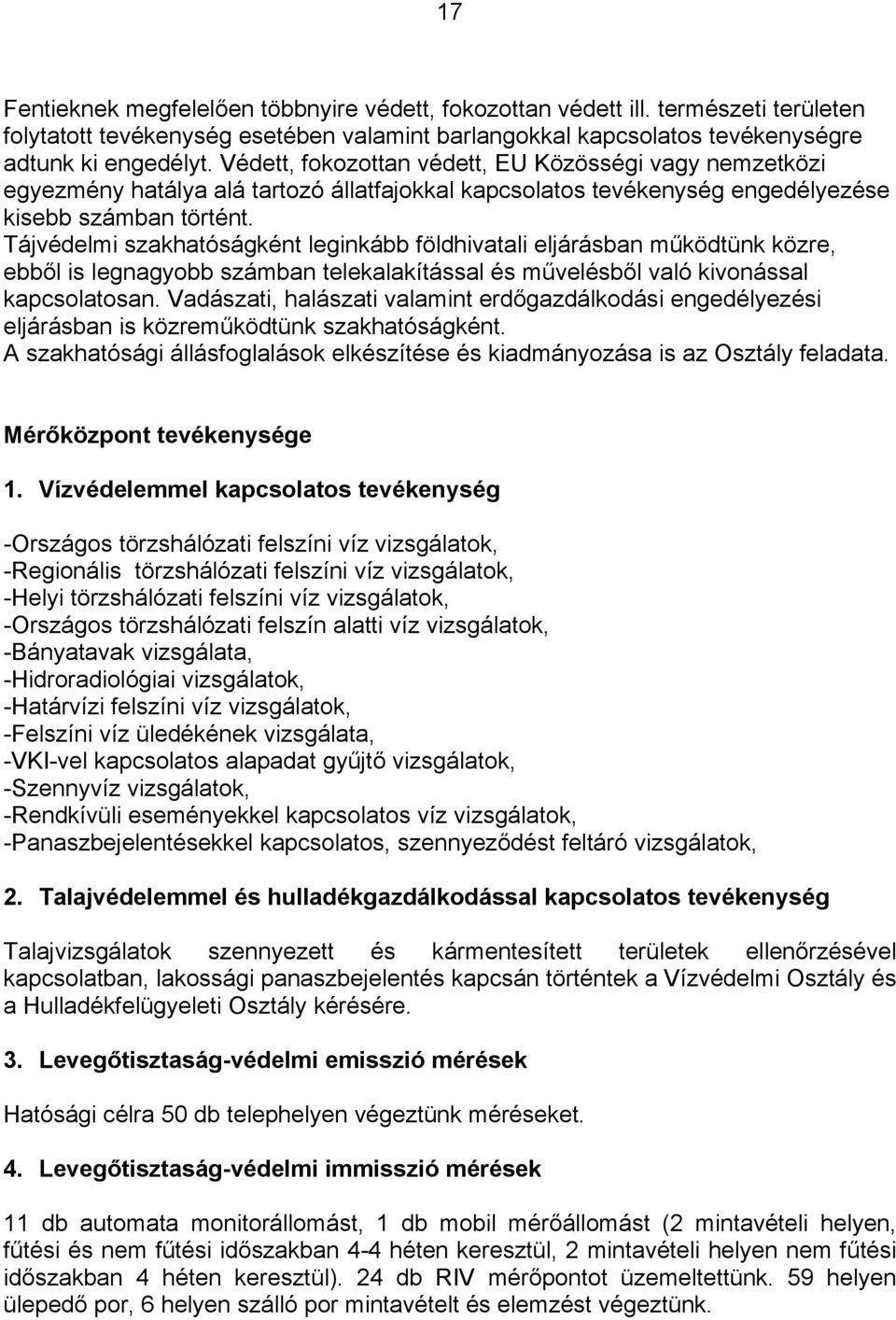 Tájvédelmi szakhatóságként leginkább földhivatali eljárásban működtünk közre, ebből is legnagyobb számban telekalakítással és művelésből való kivonással kapcsolatosan.