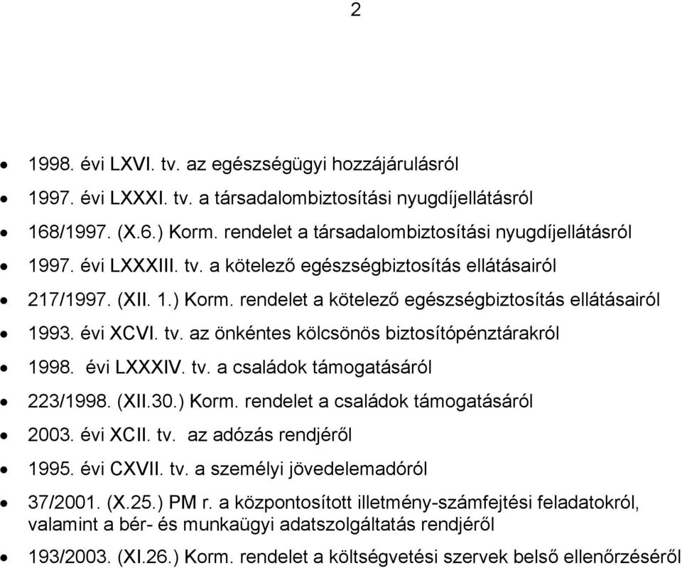 évi LXXXIV. tv. a családok támogatásáról 223/1998. (XII.30.) Korm. rendelet a családok támogatásáról 2003. évi XCII. tv. az adózás rendjéről 1995. évi CXVII. tv. a személyi jövedelemadóról 37/2001.