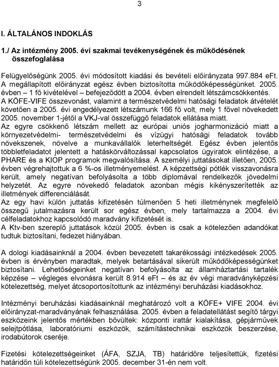 A KÖFE-VIFE összevonást, valamint a természetvédelmi hatósági feladatok átvételét követően a 2005. évi engedélyezett létszámunk 166 fő volt, mely 1 fővel növekedett 2005.