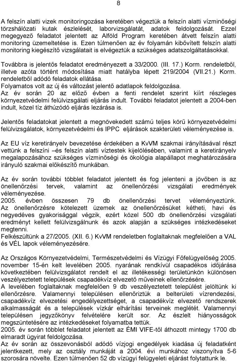 Ezen túlmenően az év folyamán kibővített felszín alatti monitoring kiegészítő vizsgálatait is elvégeztük a szükséges adatszolgáltatásokkal. Továbbra is jelentős feladatot eredményezett a 33/2000.