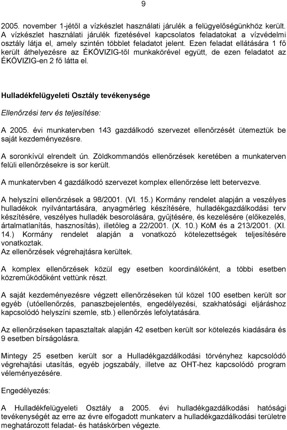 Ezen feladat ellátására 1 fő került áthelyezésre az ÉKÖVIZIG-től munkakörével együtt, de ezen feladatot az ÉKÖVIZIG-en 2 fő látta el.