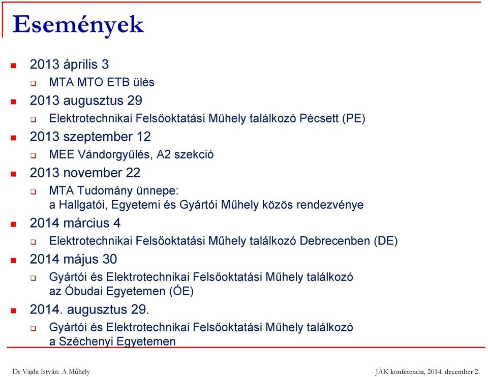 rendezvénye 2014 március 4 Elektrotechnikai Felsőoktatási Műhely találkozó Debrecenben (DE) 2014 május 30 Gyártói és Elektrotechnikai