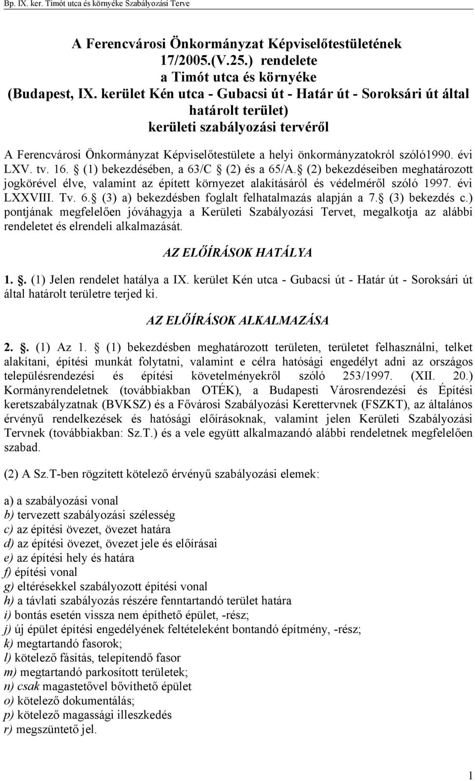 évi LXV. tv. 16. (1) bekezdésében, a 63/C (2) és a 65/A. (2) bekezdéseiben meghatározott jogkörével élve, valamint az épített környezet alakításáról és védelméről szóló 1997. évi LXXVIII. Tv. 6. (3) a) bekezdésben foglalt felhatalmazás alapján a 7.