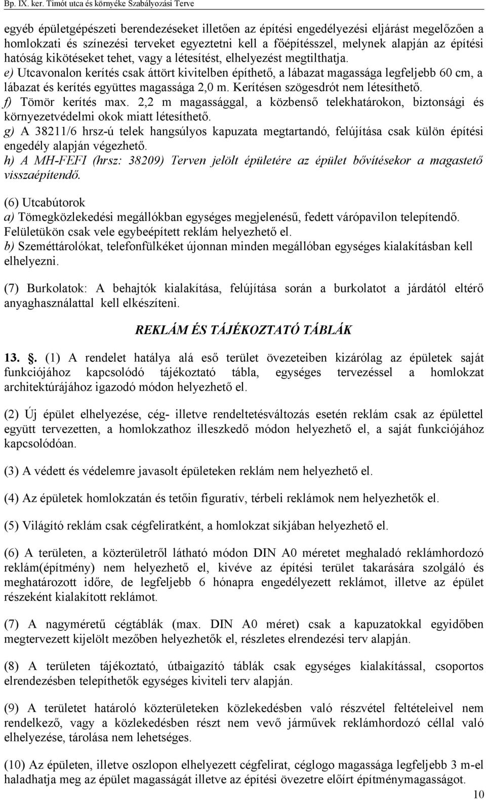 e) Utcavonalon kerítés csak áttört kivitelben építhető, a lábazat magassága legfeljebb 60 cm, a lábazat és kerítés együttes magassága 2,0 m. Kerítésen szögesdrót nem létesíthető. f) Tömör kerítés max.