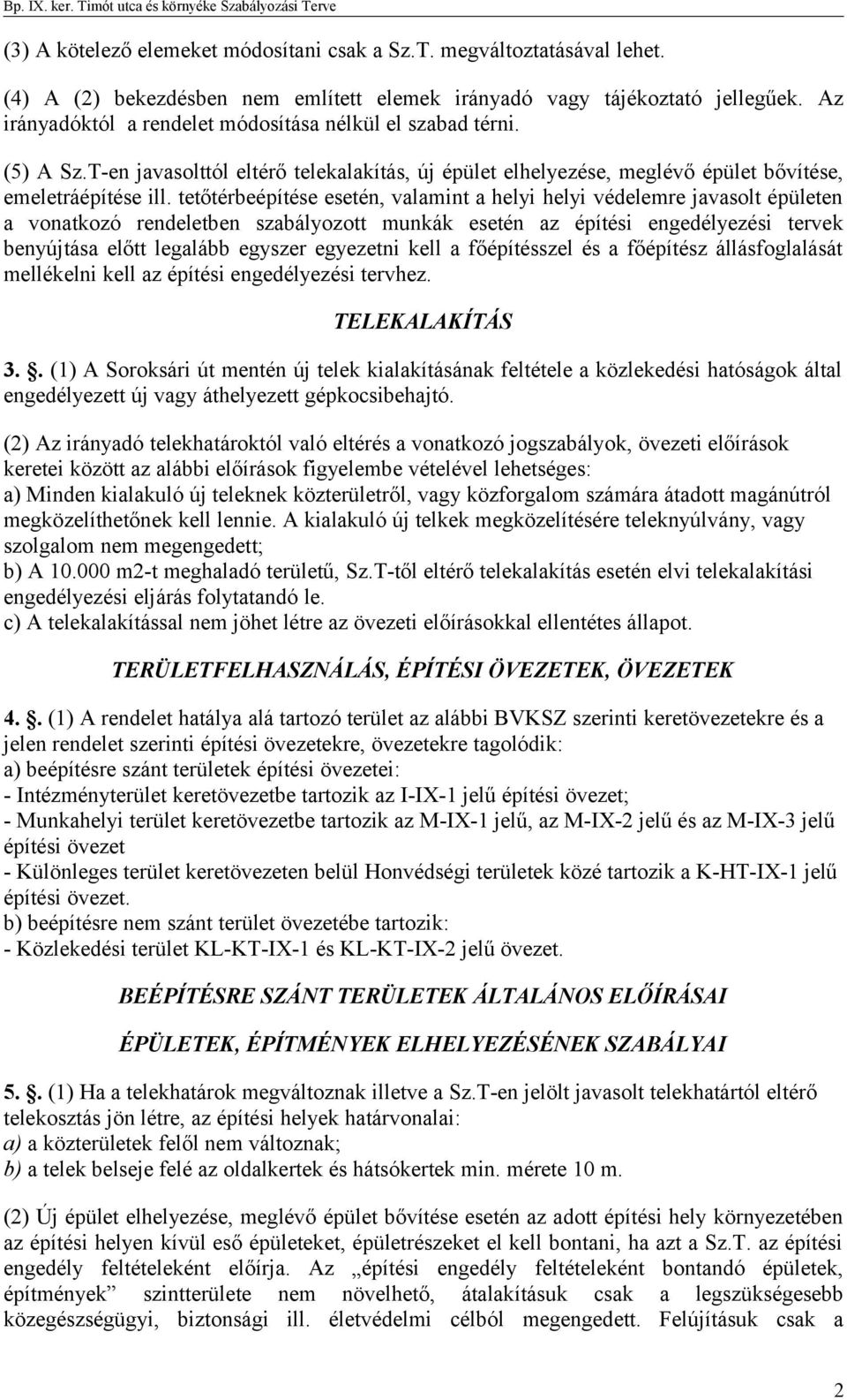 tetőtérbeépítése esetén, valamint a helyi helyi védelemre javasolt épületen a vonatkozó rendeletben szabályozott munkák esetén az építési engedélyezési tervek benyújtása előtt legalább egyszer