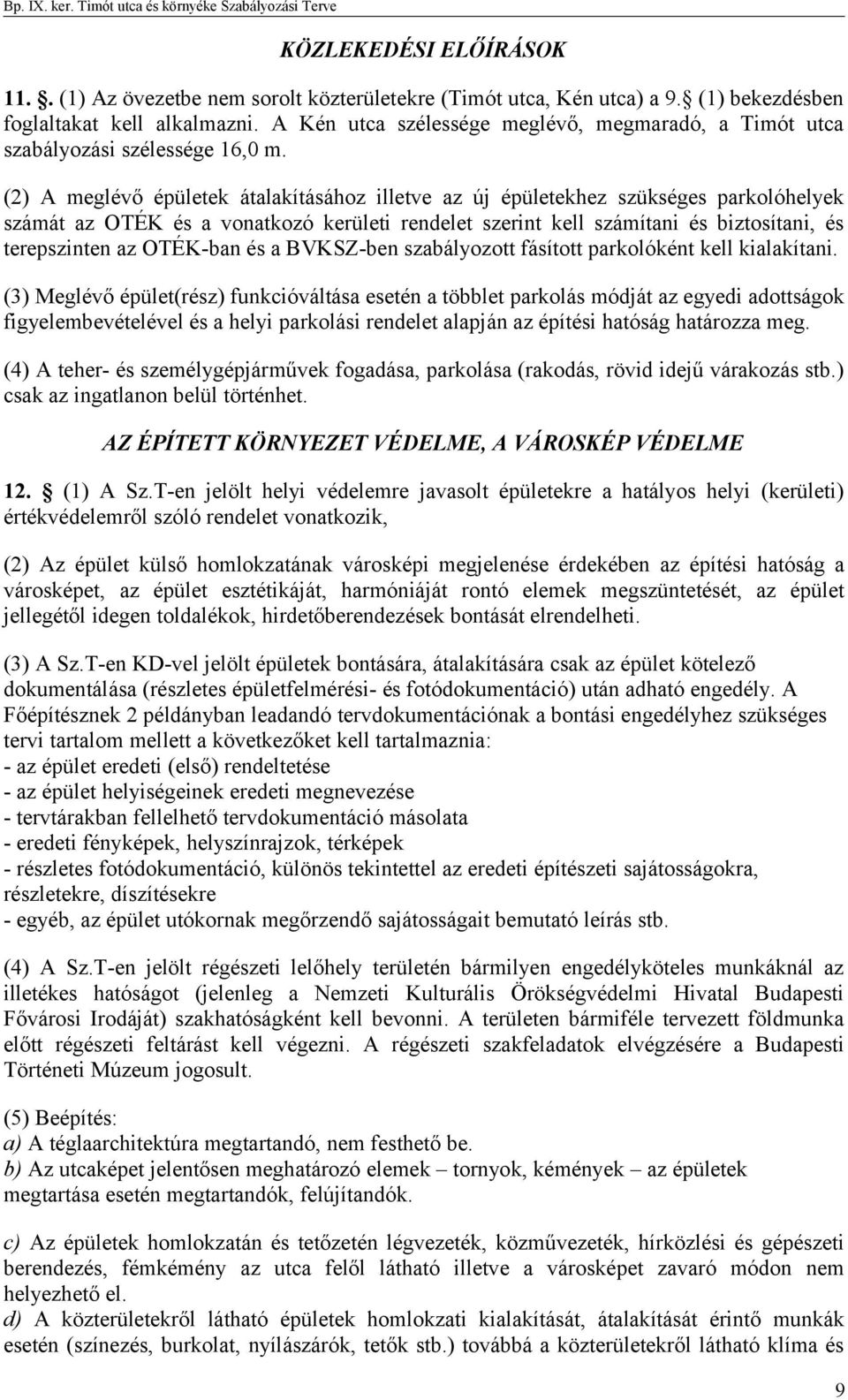 (2) A meglévő épületek átalakításához illetve az új épületekhez szükséges parkolóhelyek számát az OTÉK és a vonatkozó kerületi rendelet szerint kell számítani és biztosítani, és terepszinten az