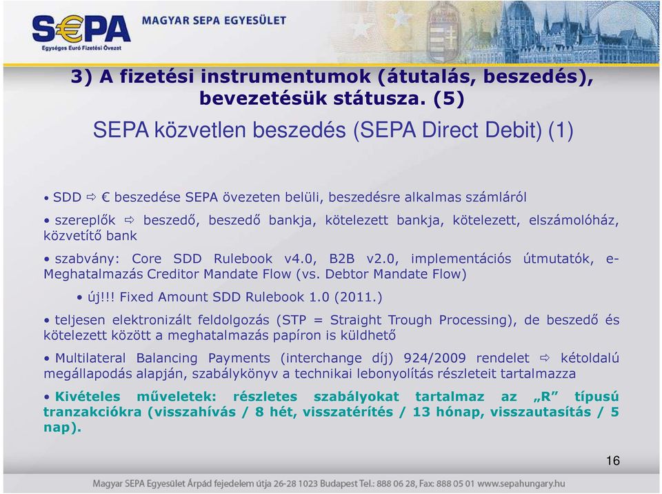 közvetítı bank szabvány: Core SDD Rulebook v4.0, B2B v2.0, implementációs útmutatók, e- Meghatalmazás Creditor Mandate Flow (vs. Debtor Mandate Flow) új!!! Fixed Amount SDD Rulebook 1.0 (2011.