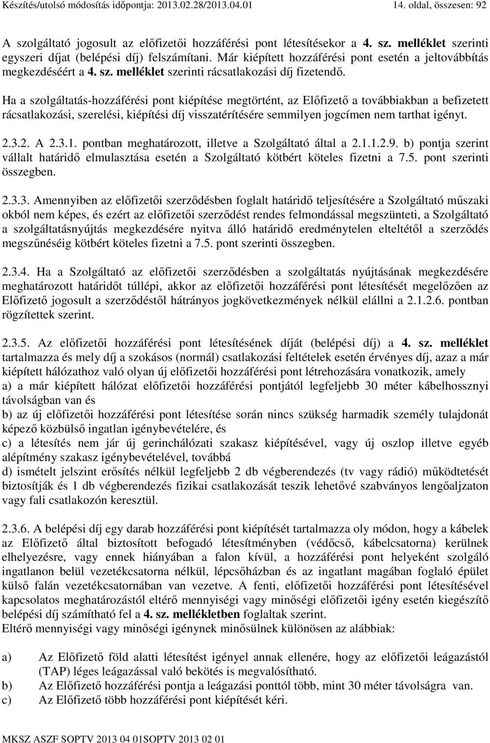 Ha a szolgáltatás-hozzáférési pont kiépítése megtörtént, az Elıfizetı a továbbiakban a befizetett rácsatlakozási, szerelési, kiépítési díj visszatérítésére semmilyen jogcímen nem tarthat igényt. 2.3.