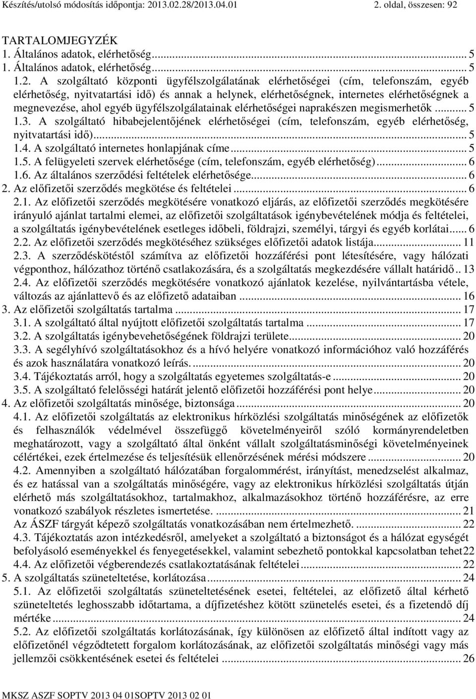 28/2013.04.01 2. oldal, összesen: 92 TARTALOMJEGYZÉK 1. Általános adatok, elérhetıség... 5 1. Általános adatok, elérhetıség... 5 1.2. A szolgáltató központi ügyfélszolgálatának elérhetıségei (cím,