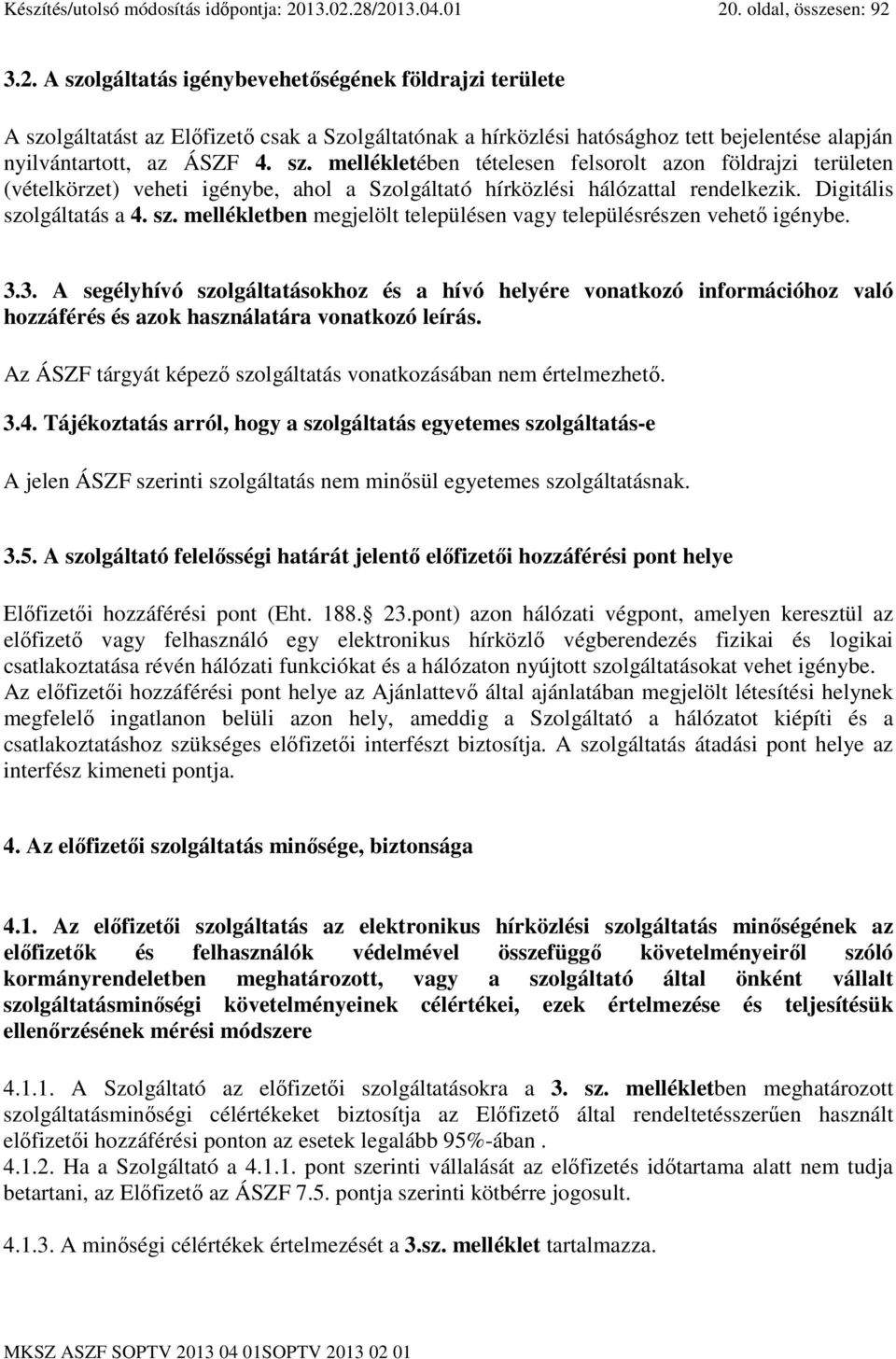 sz. mellékletében tételesen felsorolt azon földrajzi területen (vételkörzet) veheti igénybe, ahol a Szolgáltató hírközlési hálózattal rendelkezik. Digitális szo