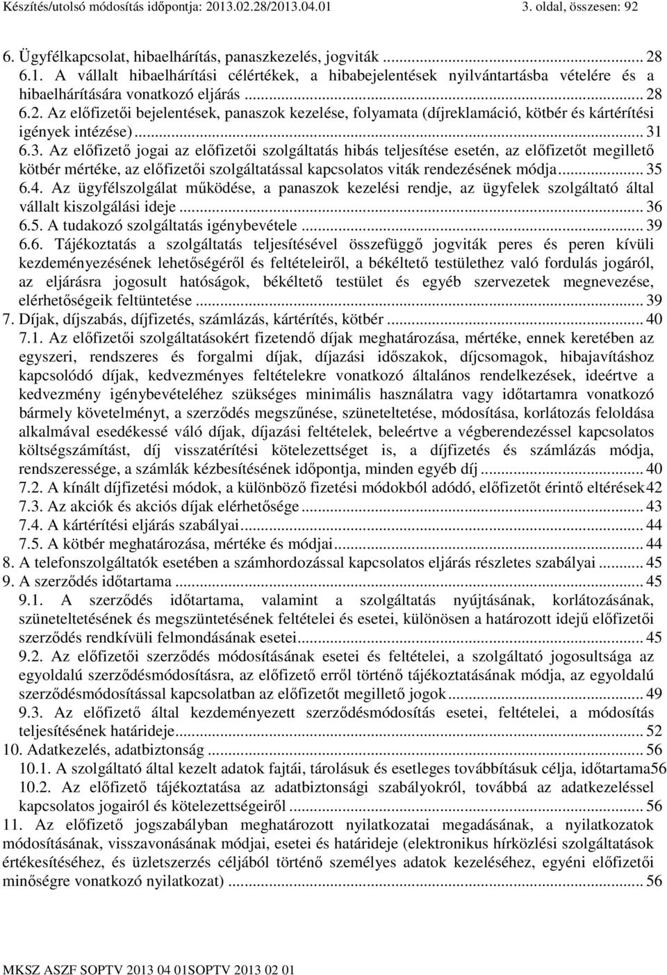 6.3. Az elıfizetı jogai az elıfizetıi szolgáltatás hibás teljesítése esetén, az elıfizetıt megilletı kötbér mértéke, az elıfizetıi szolgáltatással kapcsolatos viták rendezésének módja... 35 6.4.