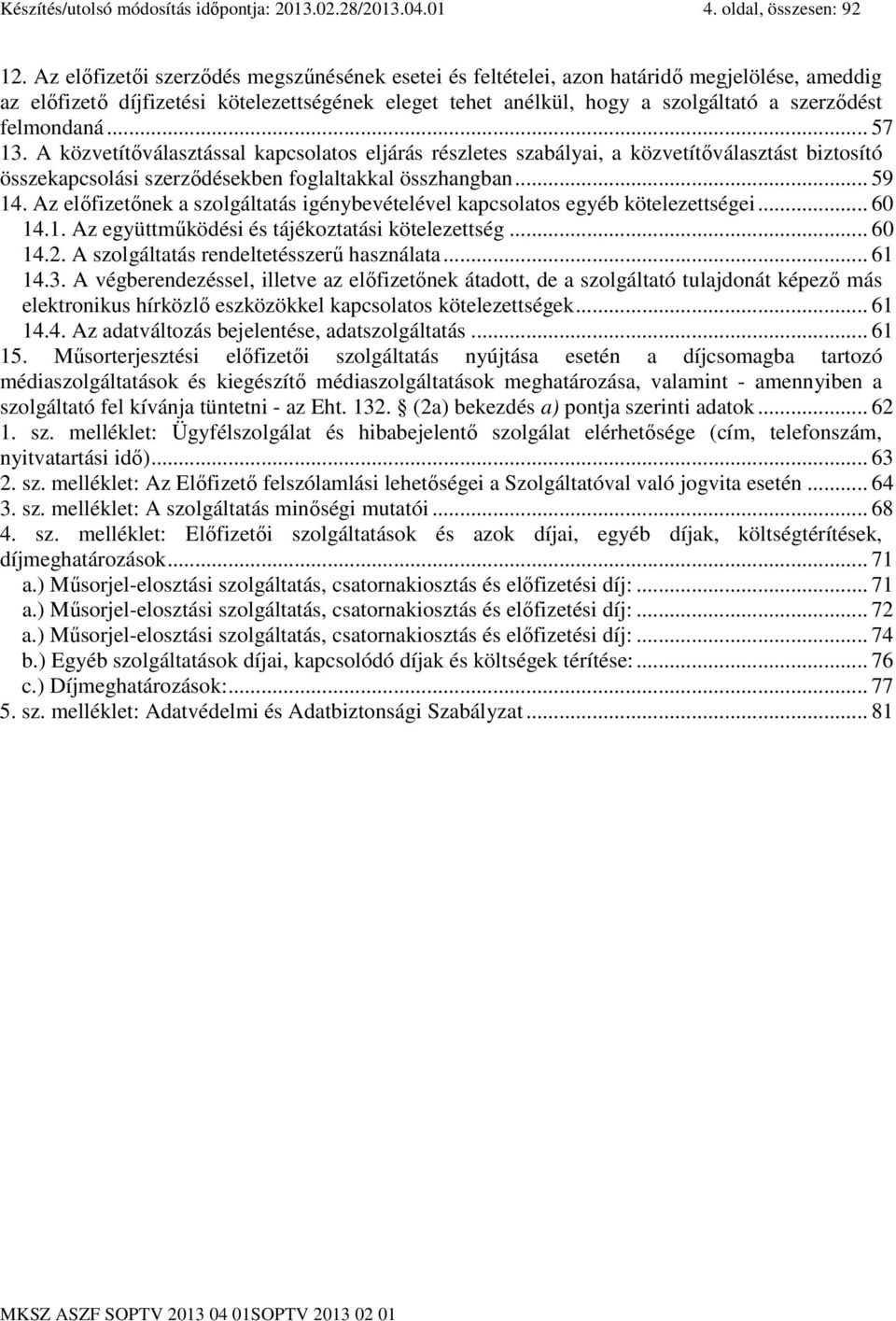 felmondaná... 57 13. A közvetítıválasztással kapcsolatos eljárás részletes szabályai, a közvetítıválasztást biztosító összekapcsolási szerzıdésekben foglaltakkal összhangban... 59 14.