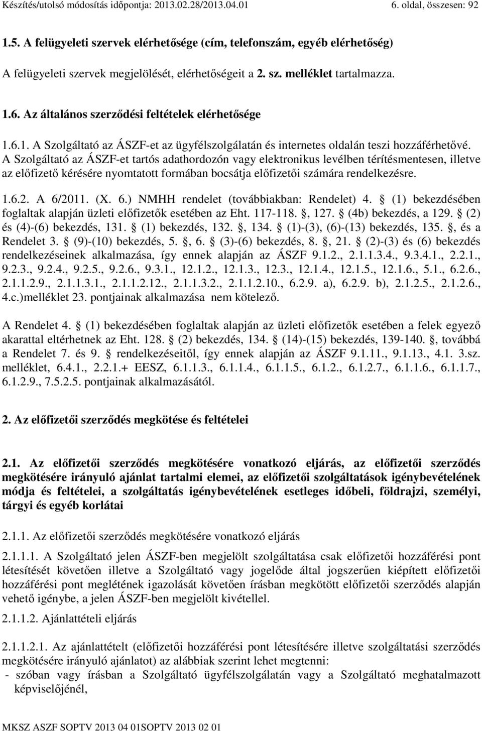 Az általános szerzıdési feltételek elérhetısége 1.6.1. A Szolgáltató az ÁSZF-et az ügyfélszolgálatán és internetes oldalán teszi hozzáférhetıvé.