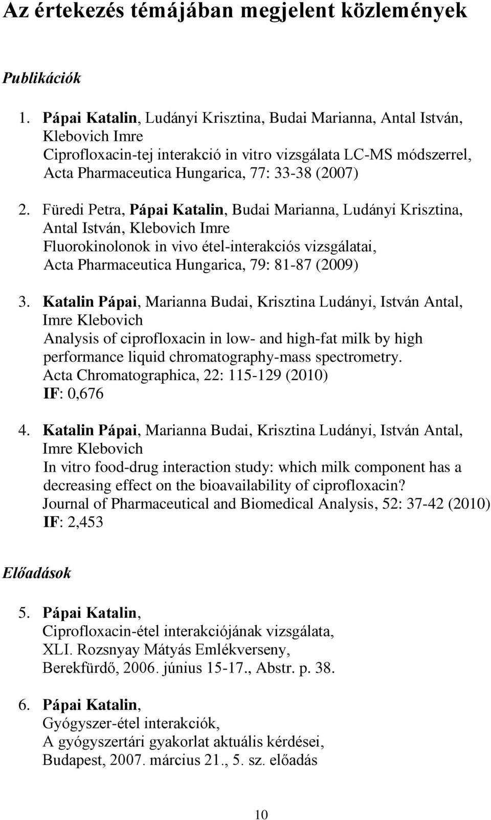 Füredi Petra, Pápai Katalin, Budai Marianna, Ludányi Krisztina, Antal István, Klebovich Imre Fluorokinolonok in vivo étel-interakciós vizsgálatai, Acta Pharmaceutica Hungarica, 79: 81-87 (2009) 3.