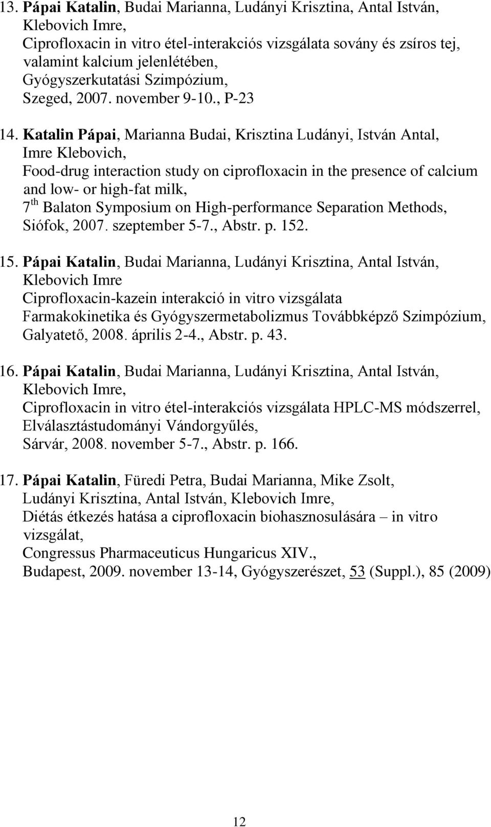 Katalin Pápai, Marianna Budai, Krisztina Ludányi, István Antal, Imre Klebovich, Food-drug interaction study on ciprofloxacin in the presence of calcium and low- or high-fat milk, 7 th Balaton