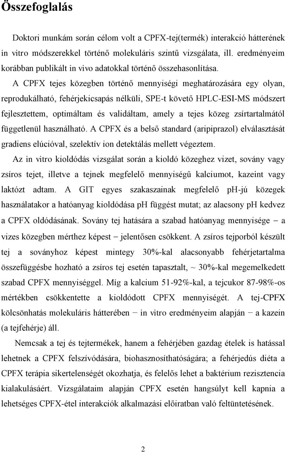 A CPFX tejes közegben történő mennyiségi meghatározására egy olyan, reprodukálható, fehérjekicsapás nélküli, SPE-t követő HPLC-ESI-MS módszert fejlesztettem, optimáltam és validáltam, amely a tejes