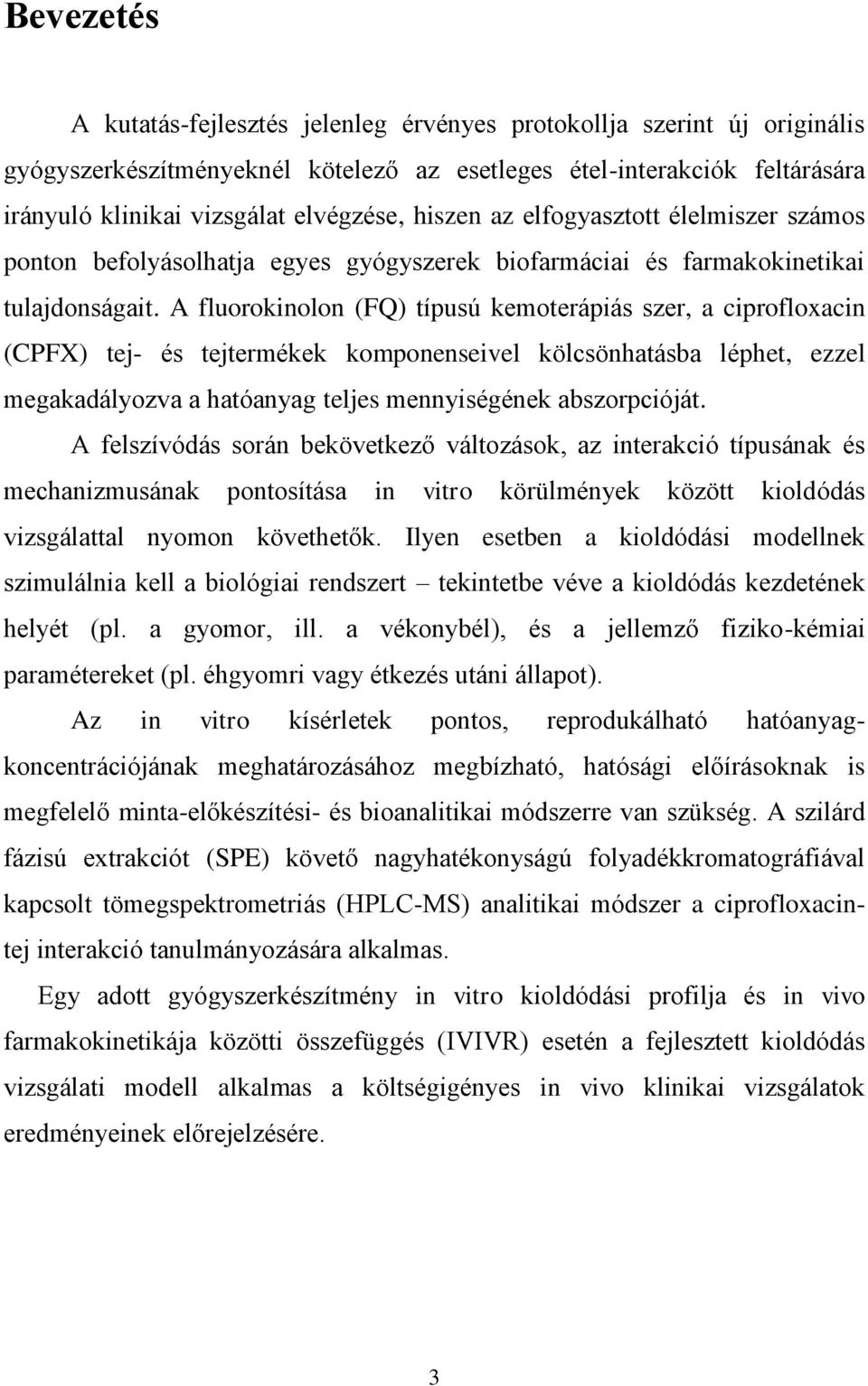 A fluorokinolon (FQ) típusú kemoterápiás szer, a ciprofloxacin (CPFX) tej- és tejtermékek komponenseivel kölcsönhatásba léphet, ezzel megakadályozva a hatóanyag teljes mennyiségének abszorpcióját.