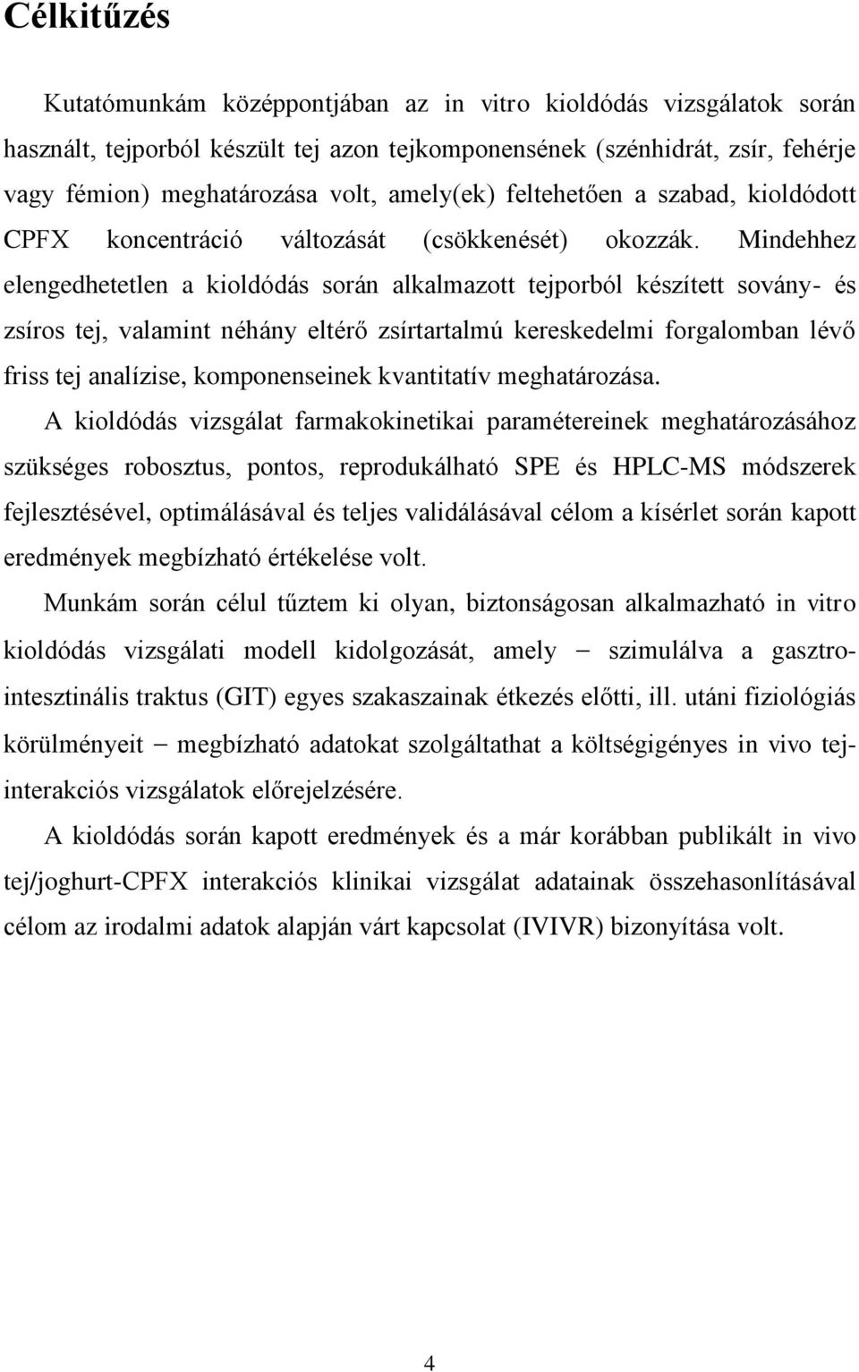 Mindehhez elengedhetetlen a kioldódás során alkalmazott tejporból készített sovány- és zsíros tej, valamint néhány eltérő zsírtartalmú kereskedelmi forgalomban lévő friss tej analízise,