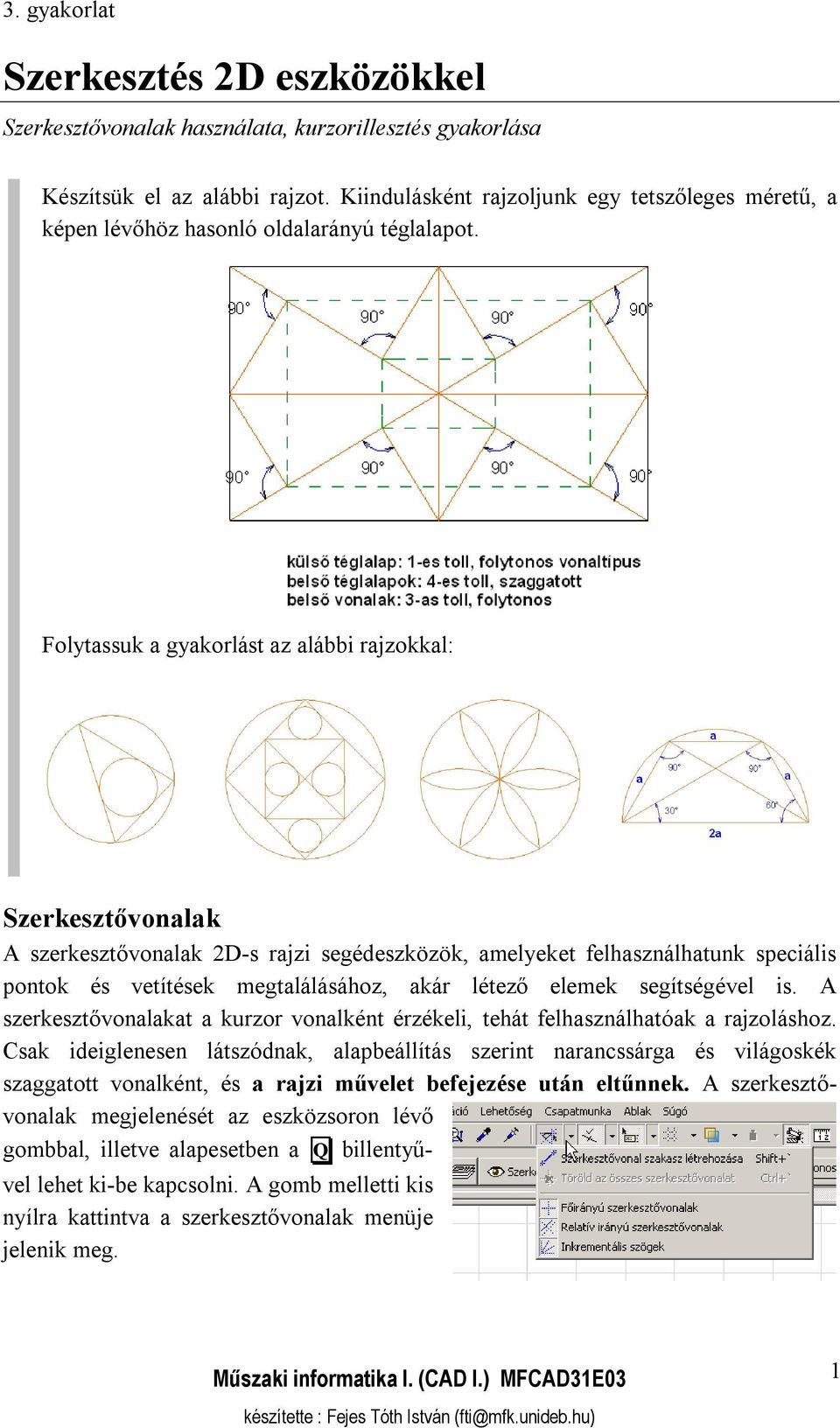 Folytassuk a gyakorlást az alábbi rajzokkal: Szerkesztővonalak A szerkesztővonalak 2D-s rajzi segédeszközök, amelyeket felhasználhatunk speciális pontok és vetítések megtalálásához, akár létező