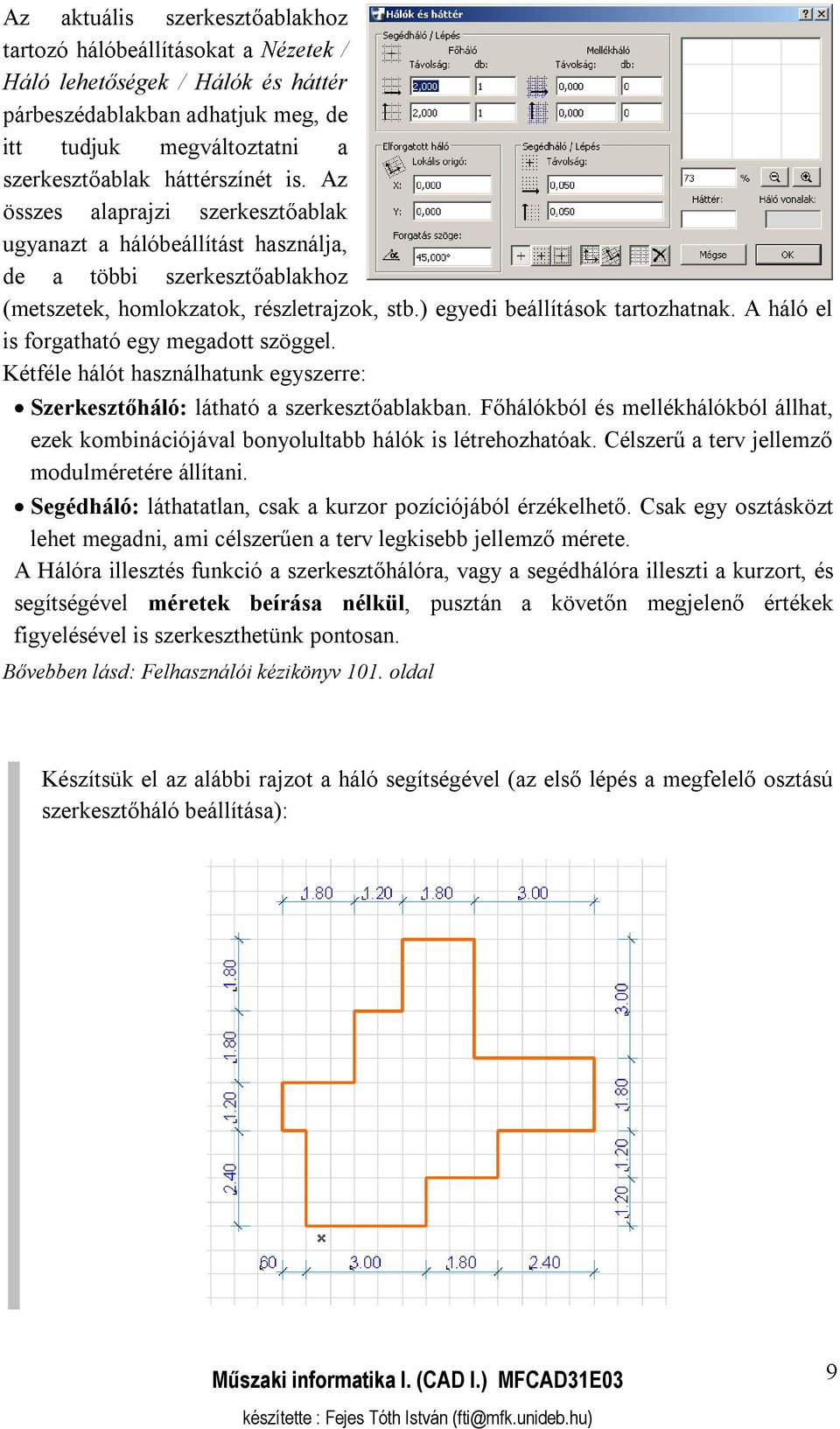 A háló el is forgatható egy megadott szöggel. Kétféle hálót használhatunk egyszerre: Szerkesztőháló: látható a szerkesztőablakban.