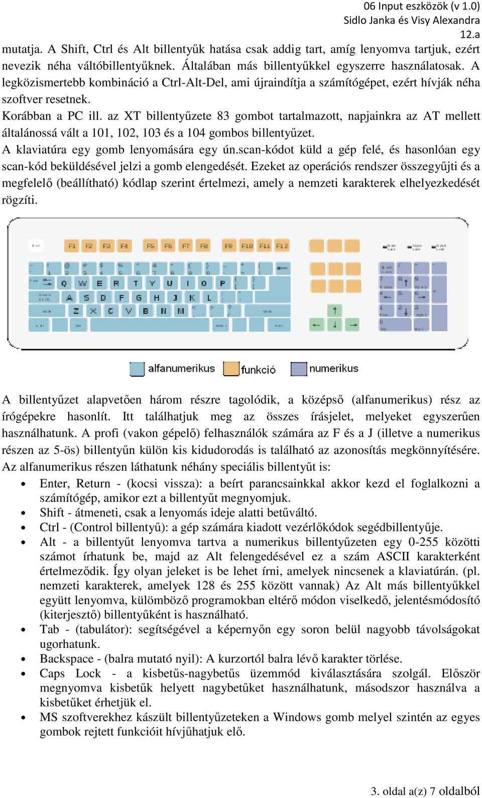 az XT billentyűzete 83 gombot tartalmazott, napjainkra az AT mellett általánossá vált a 101, 102, 103 és a 104 gombos billentyűzet. A klaviatúra egy gomb lenyomására egy ún.