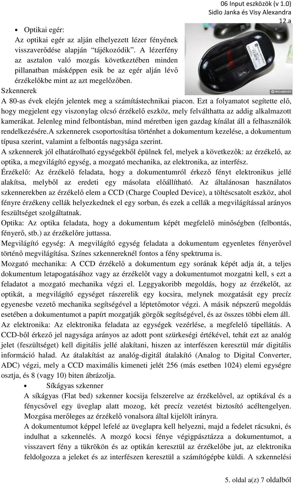 Szkennerek A 80-as évek elején jelentek meg a számítástechnikai piacon.