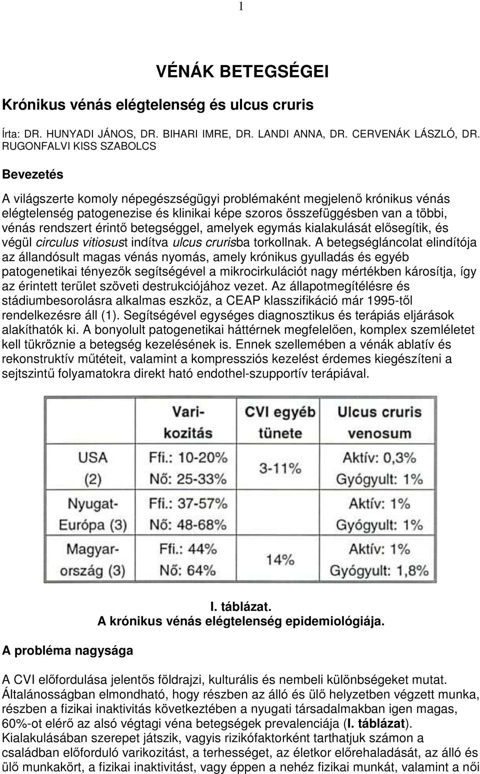 rendszert érintı betegséggel, amelyek egymás kialakulását elısegítik, és végül circulus vitiosust indítva ulcus crurisba torkollnak.