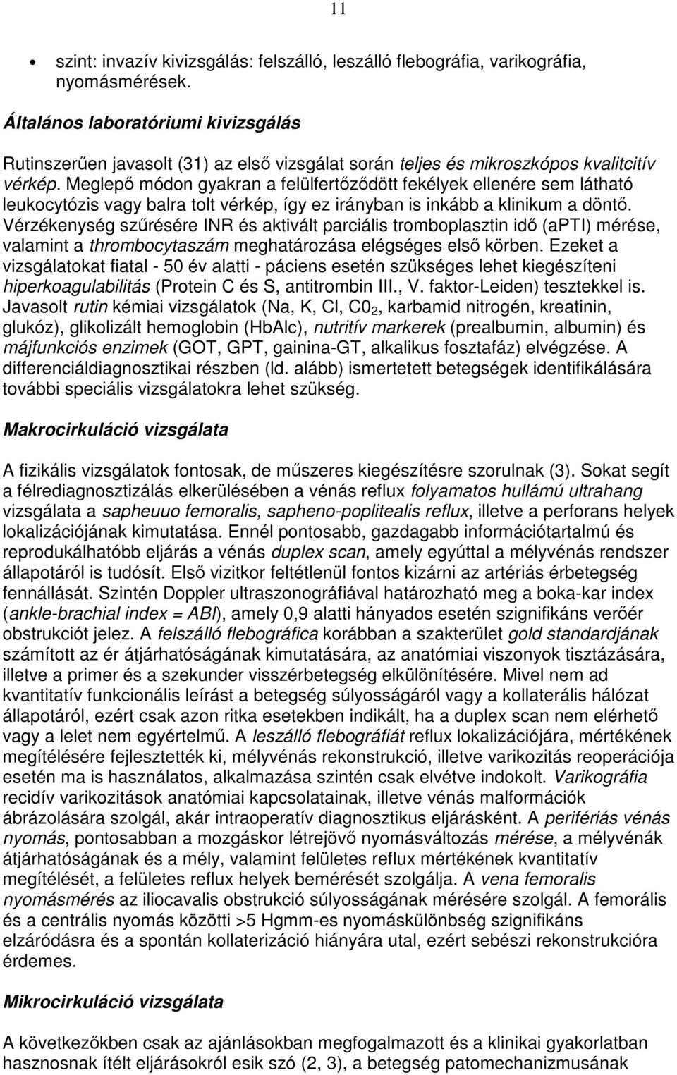 Meglepı módon gyakran a felülfertızıdött fekélyek ellenére sem látható leukocytózis vagy balra tolt vérkép, így ez irányban is inkább a klinikum a döntı.