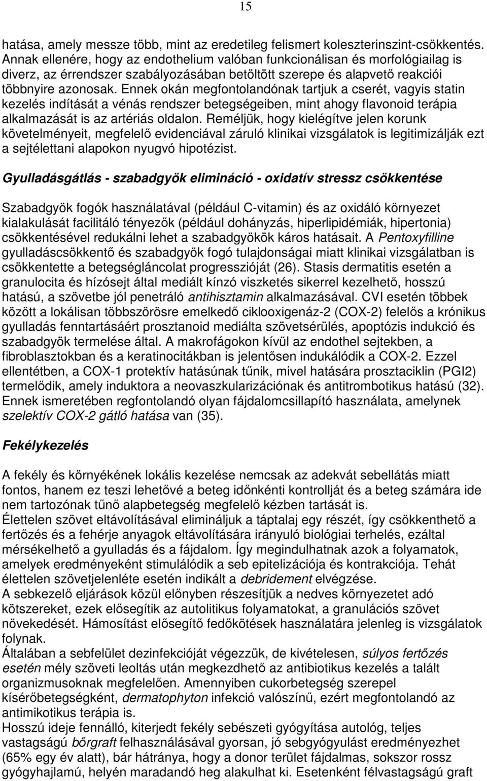 Ennek okán megfontolandónak tartjuk a cserét, vagyis statin kezelés indítását a vénás rendszer betegségeiben, mint ahogy flavonoid terápia alkalmazását is az artériás oldalon.